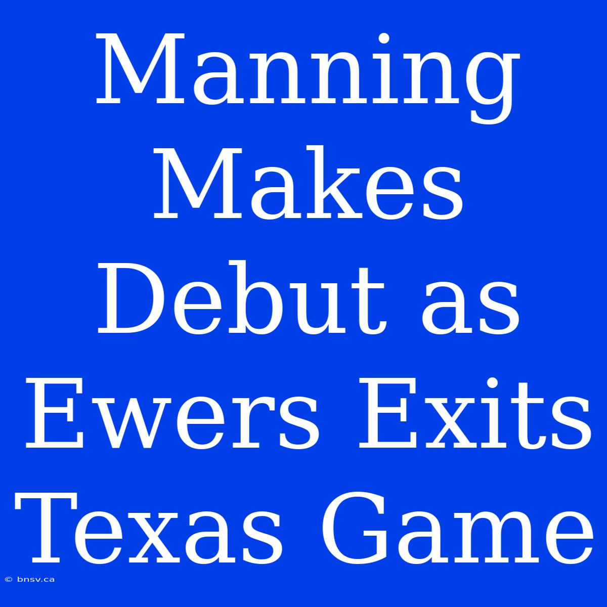 Manning Makes Debut As Ewers Exits Texas Game