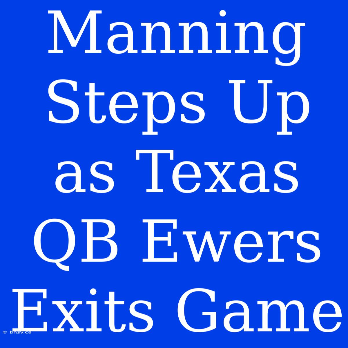 Manning Steps Up As Texas QB Ewers Exits Game