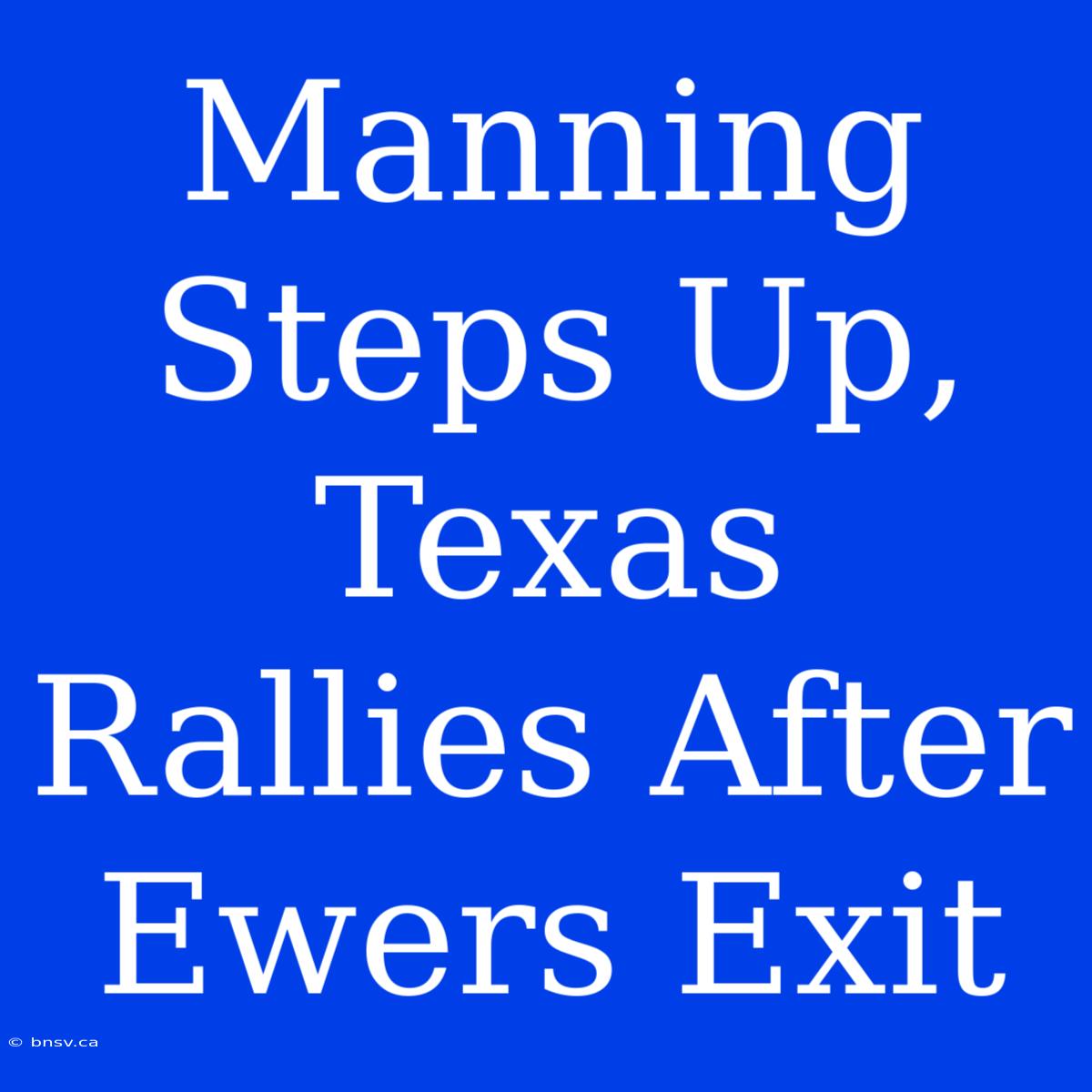 Manning Steps Up, Texas Rallies After Ewers Exit