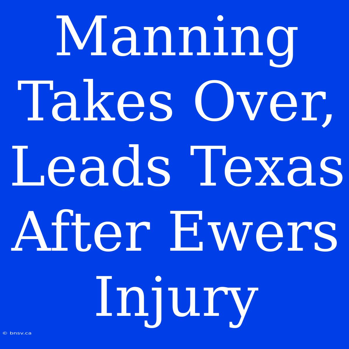 Manning Takes Over, Leads Texas After Ewers Injury