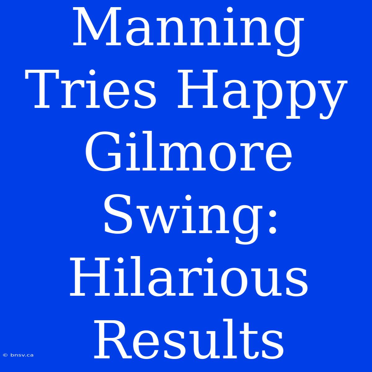 Manning Tries Happy Gilmore Swing: Hilarious Results