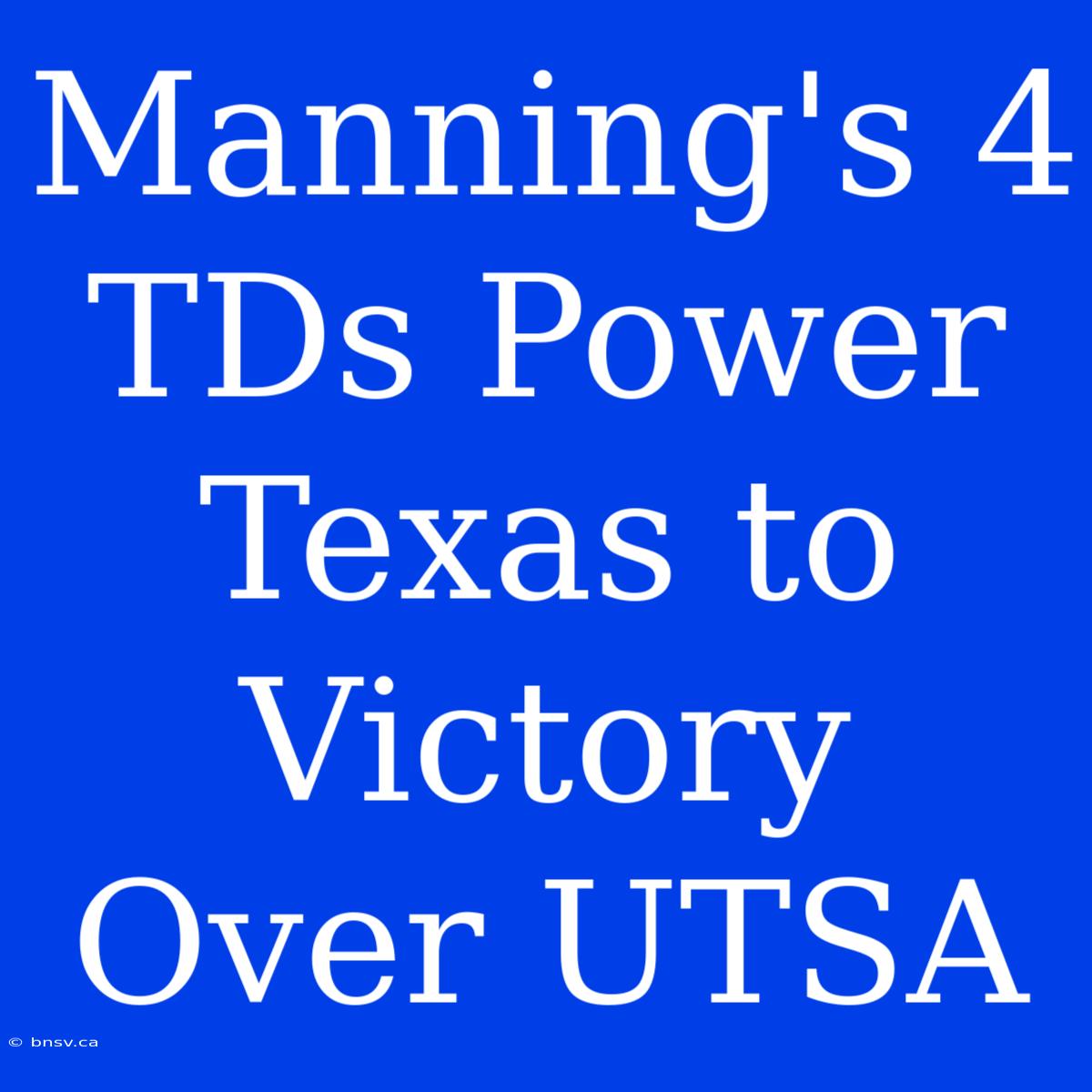 Manning's 4 TDs Power Texas To Victory Over UTSA