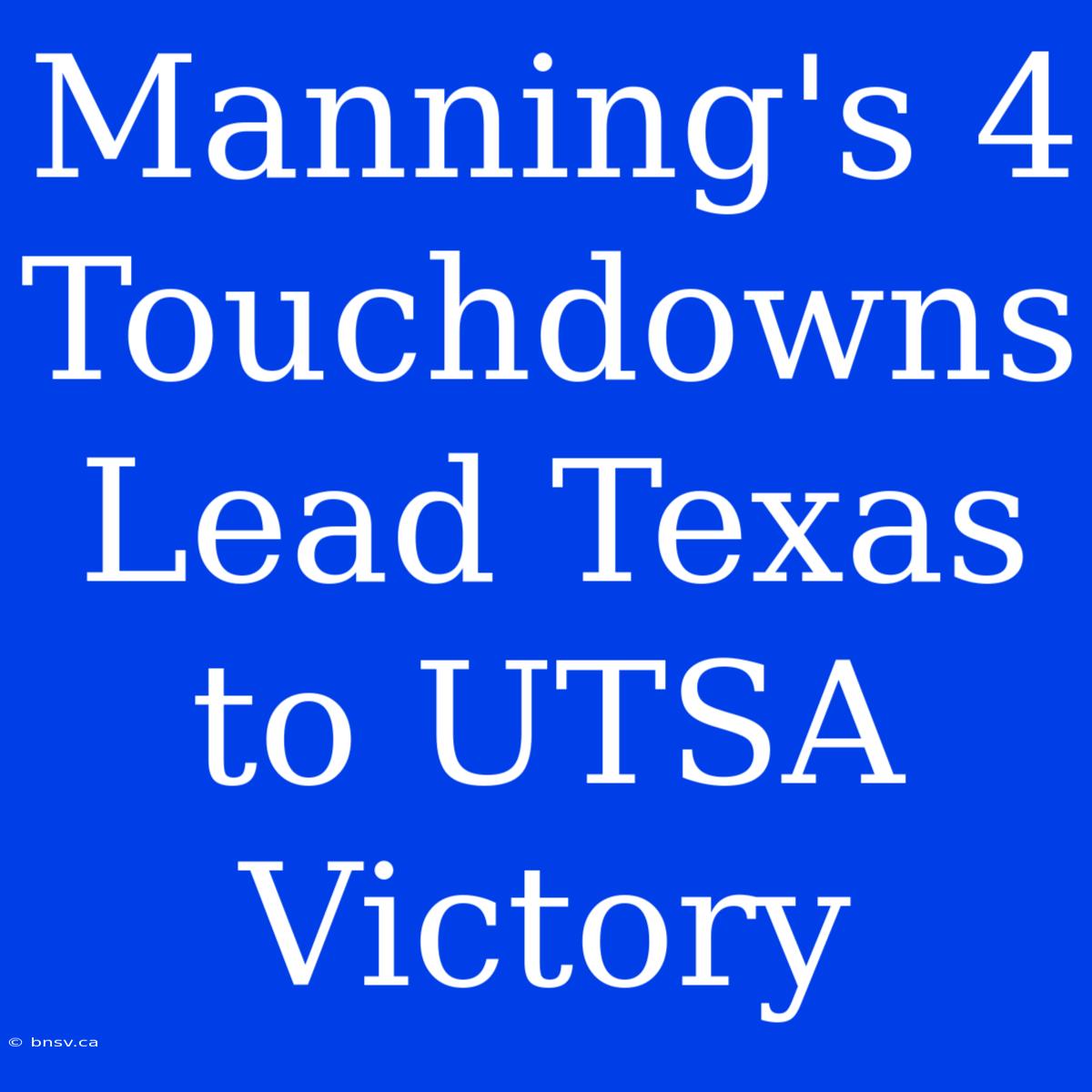 Manning's 4 Touchdowns Lead Texas To UTSA Victory