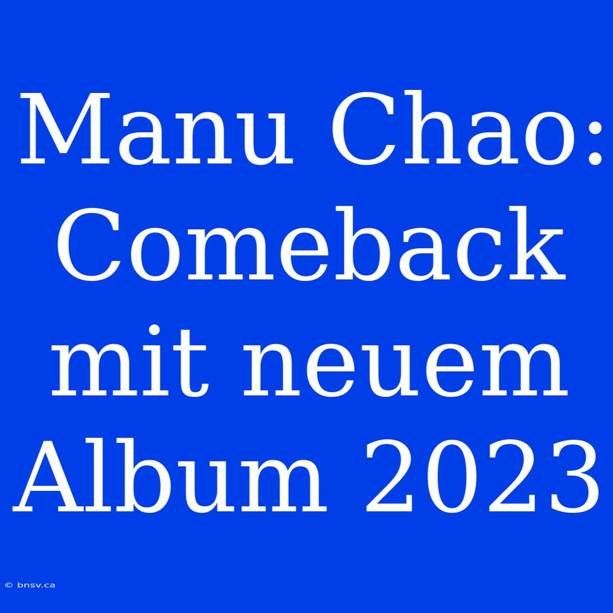 Manu Chao: Comeback Mit Neuem Album 2023