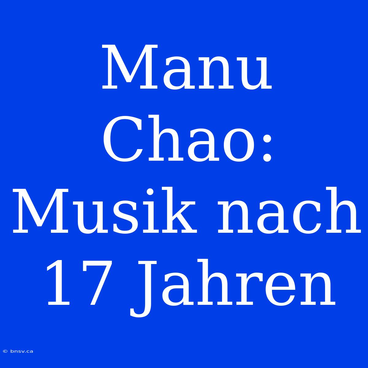 Manu Chao: Musik Nach 17 Jahren