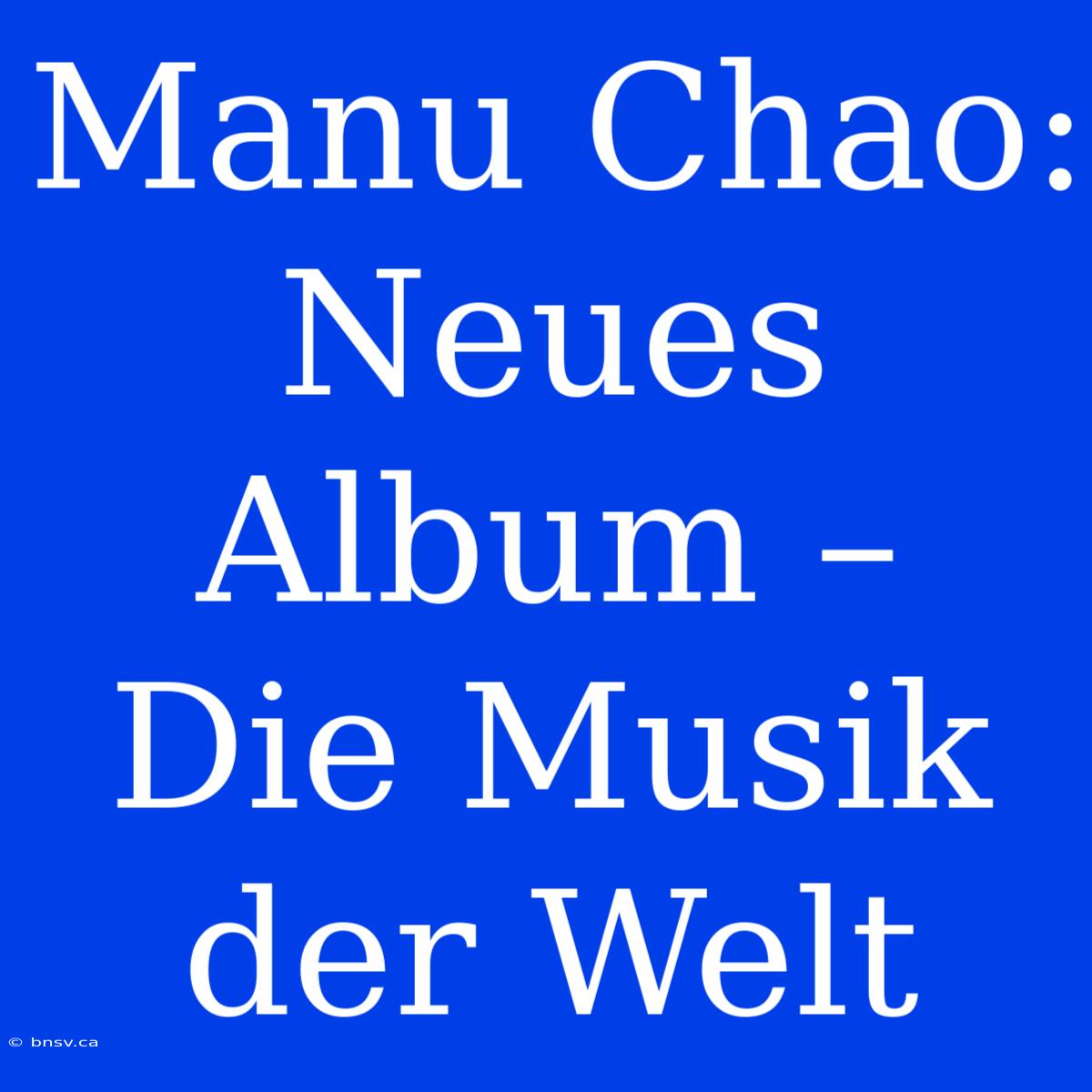 Manu Chao: Neues Album –  Die Musik Der Welt