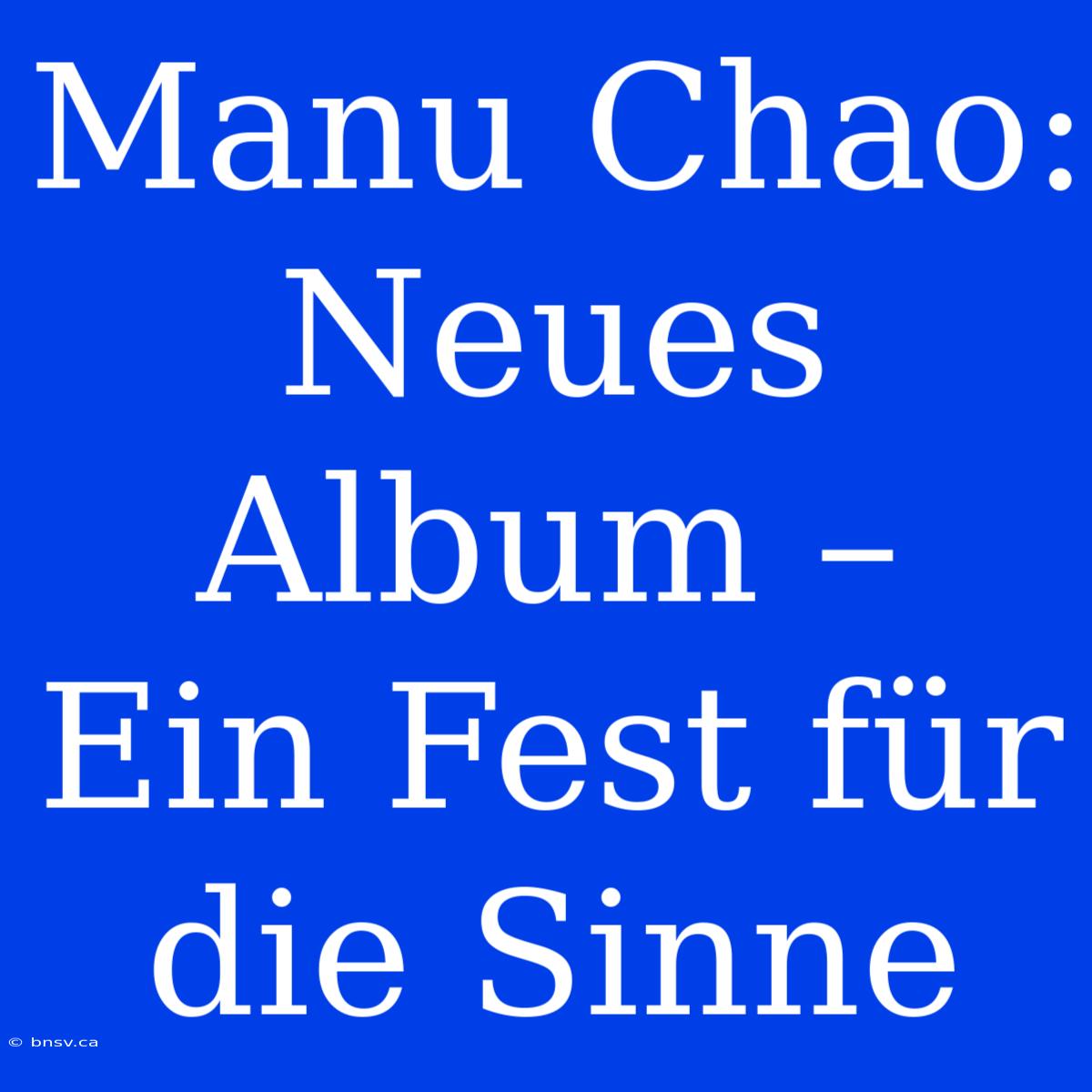 Manu Chao: Neues Album –  Ein Fest Für Die Sinne