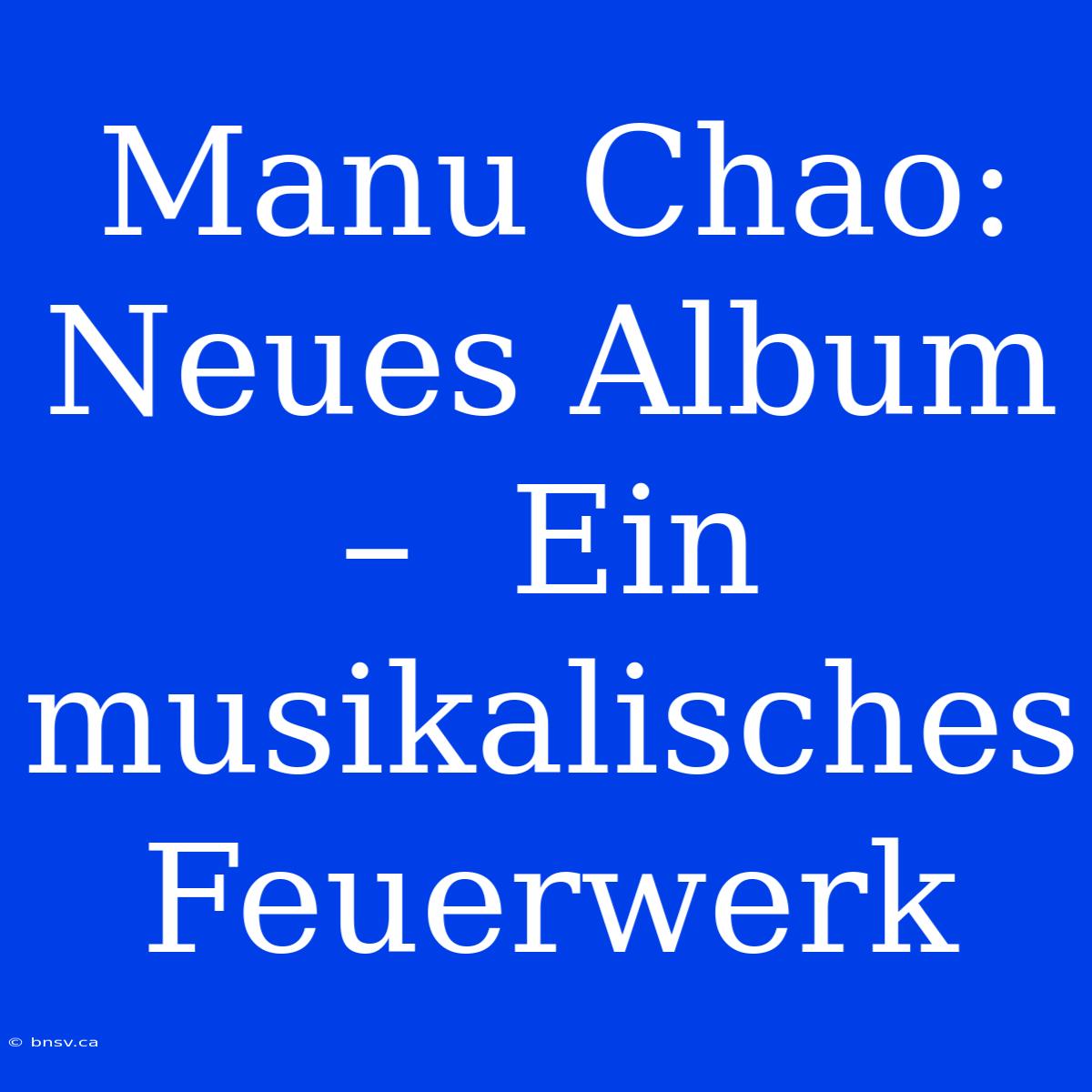 Manu Chao: Neues Album –  Ein Musikalisches Feuerwerk