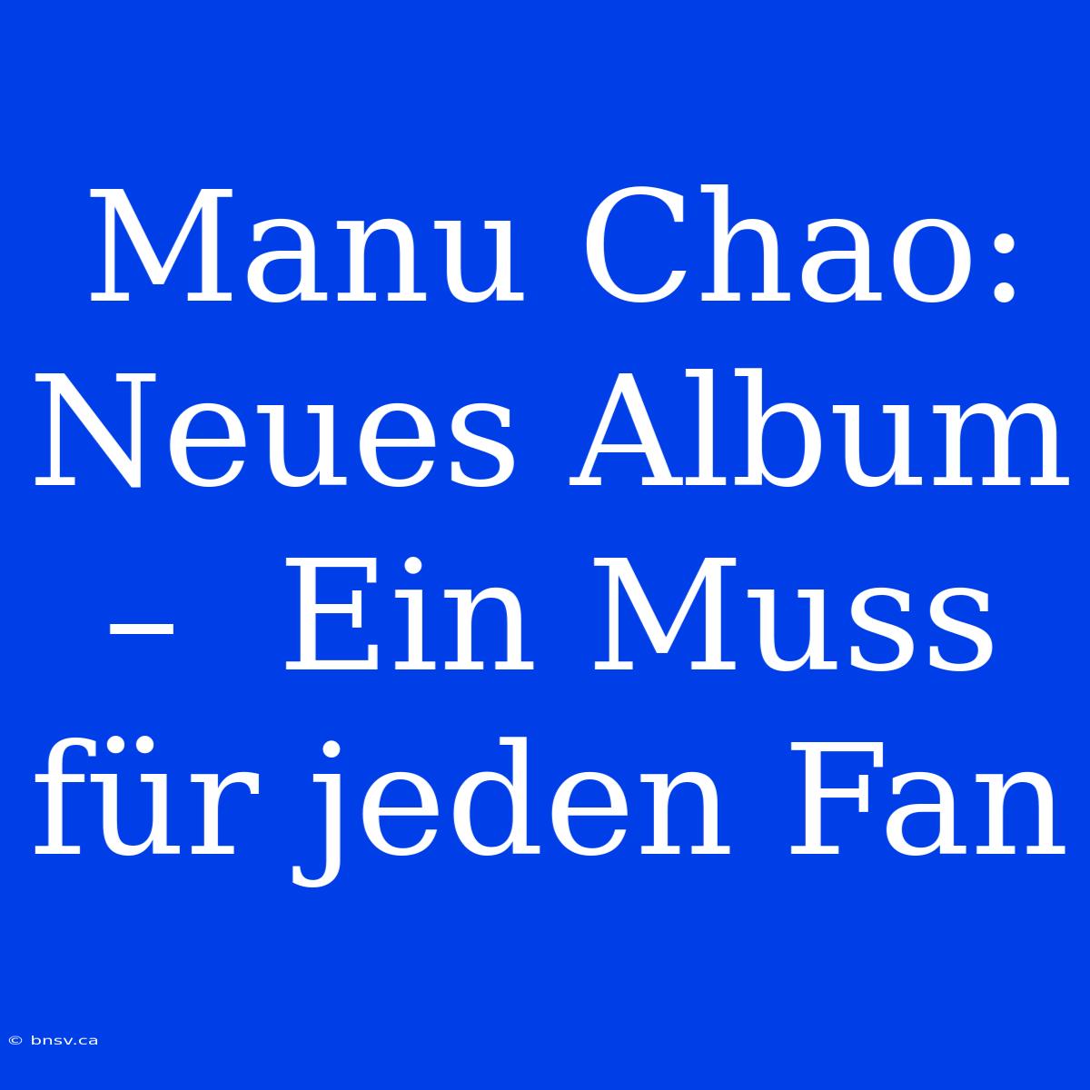 Manu Chao: Neues Album –  Ein Muss Für Jeden Fan