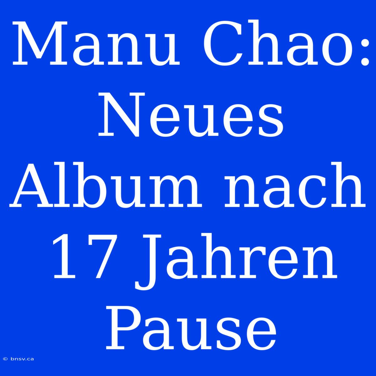 Manu Chao: Neues Album Nach 17 Jahren Pause