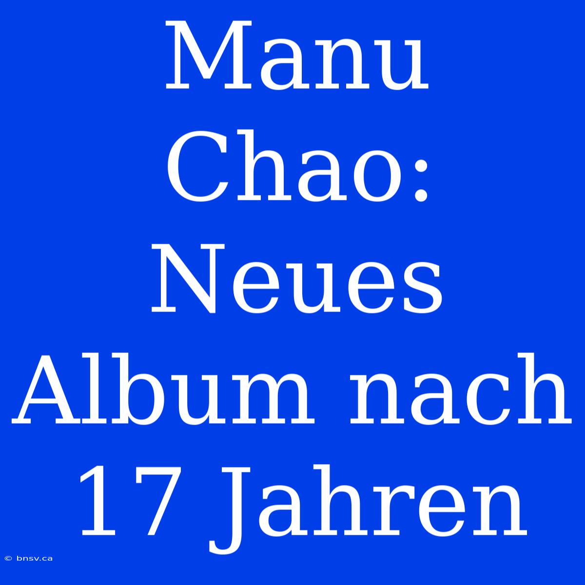 Manu Chao: Neues Album Nach 17 Jahren