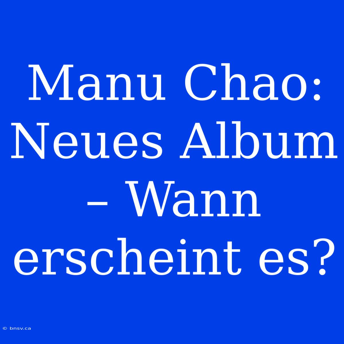 Manu Chao: Neues Album – Wann Erscheint Es?