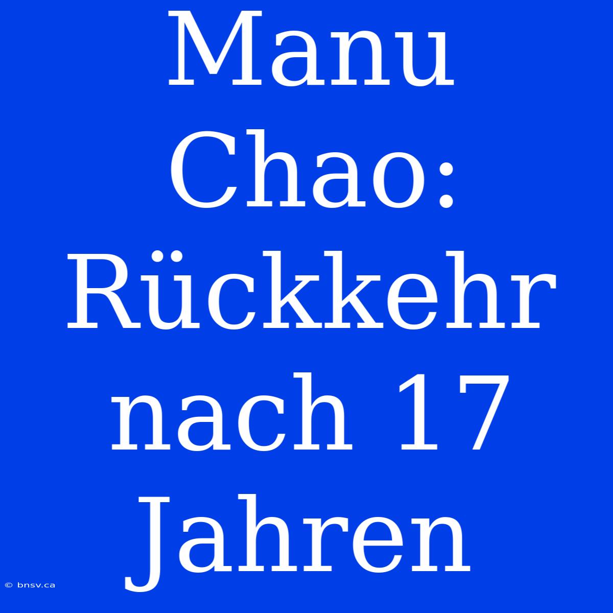 Manu Chao: Rückkehr Nach 17 Jahren