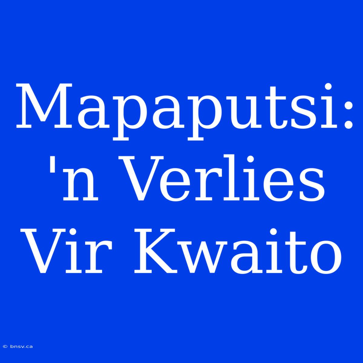 Mapaputsi: 'n Verlies Vir Kwaito