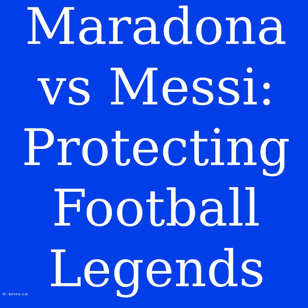 Maradona Vs Messi:  Protecting Football Legends