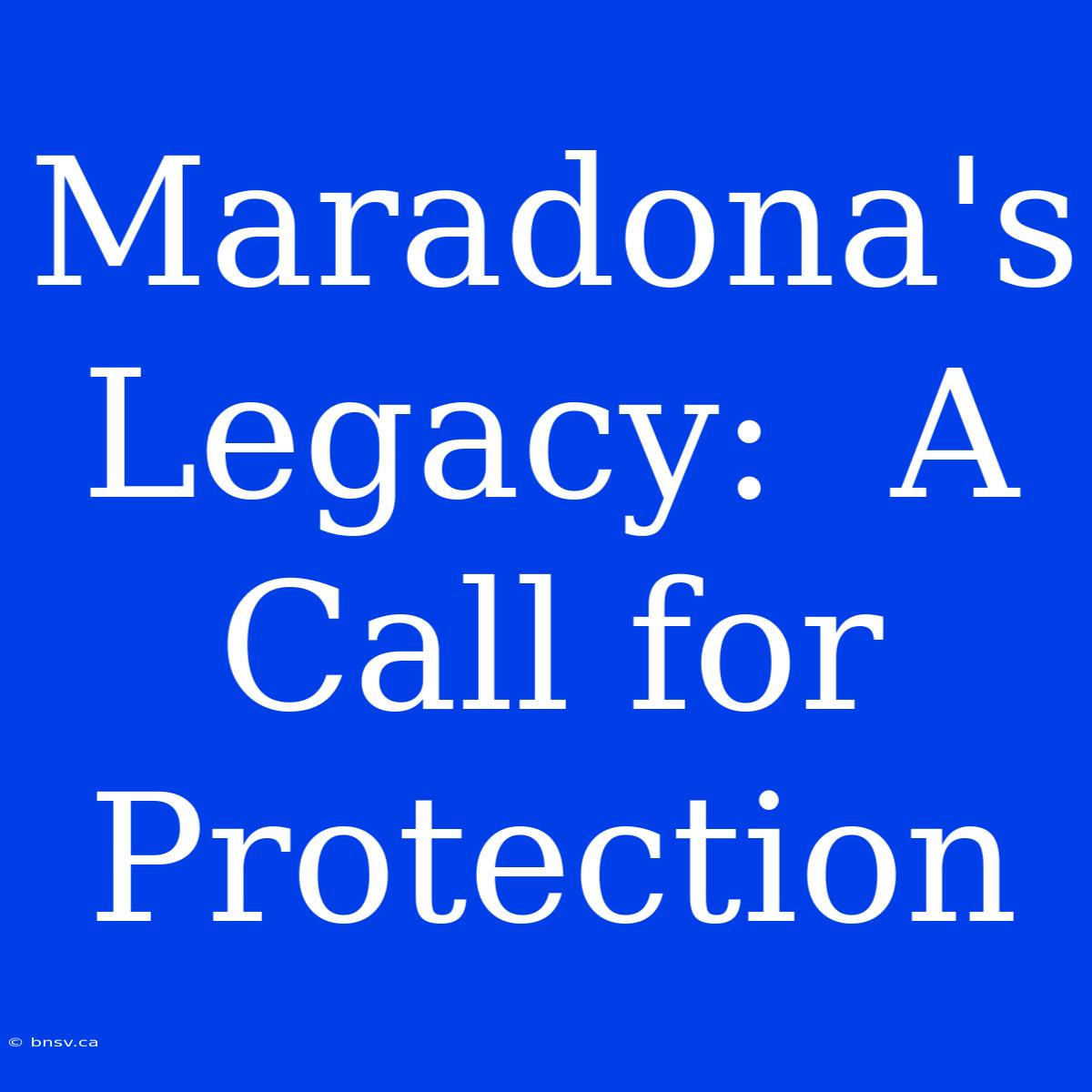 Maradona's Legacy:  A Call For Protection