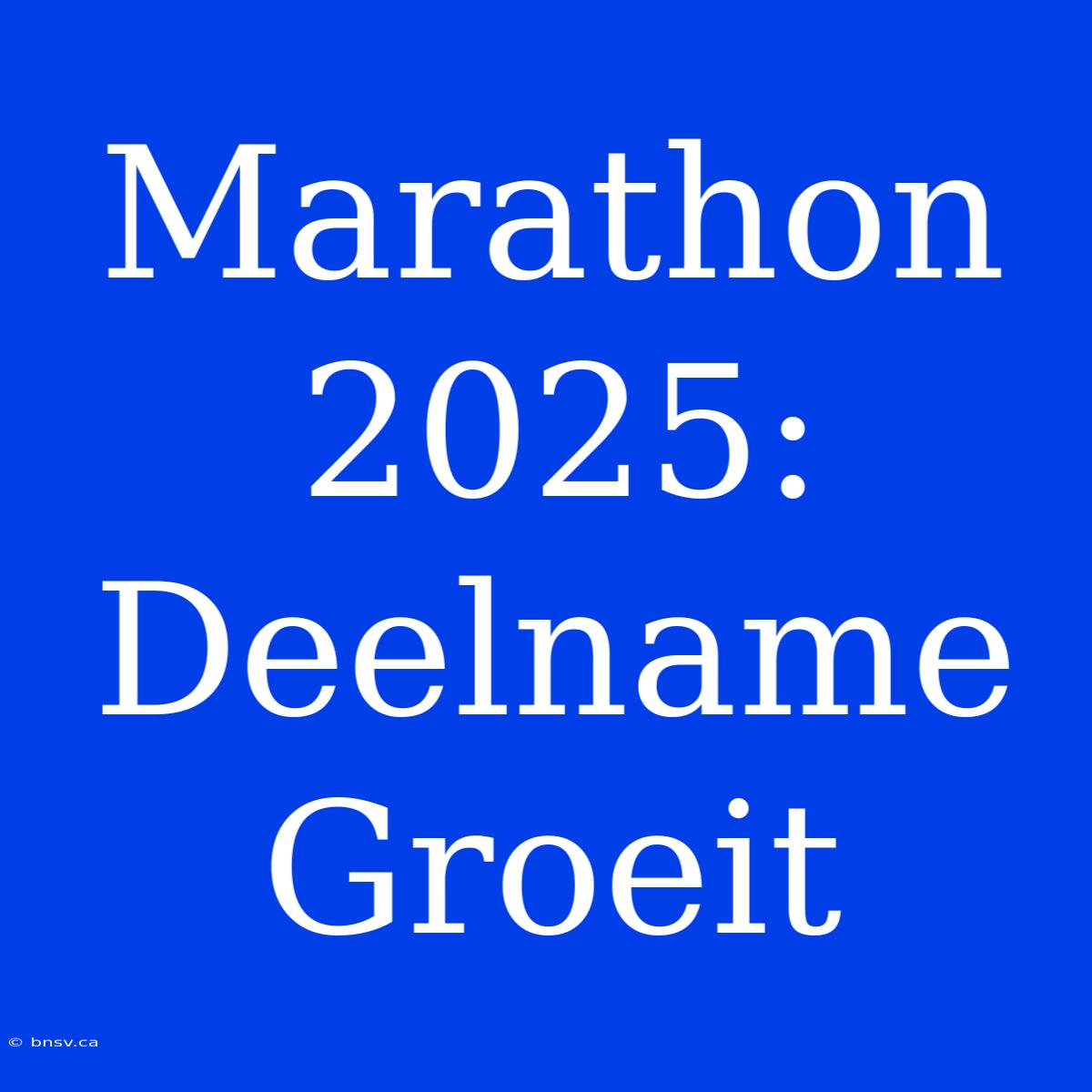 Marathon 2025: Deelname Groeit