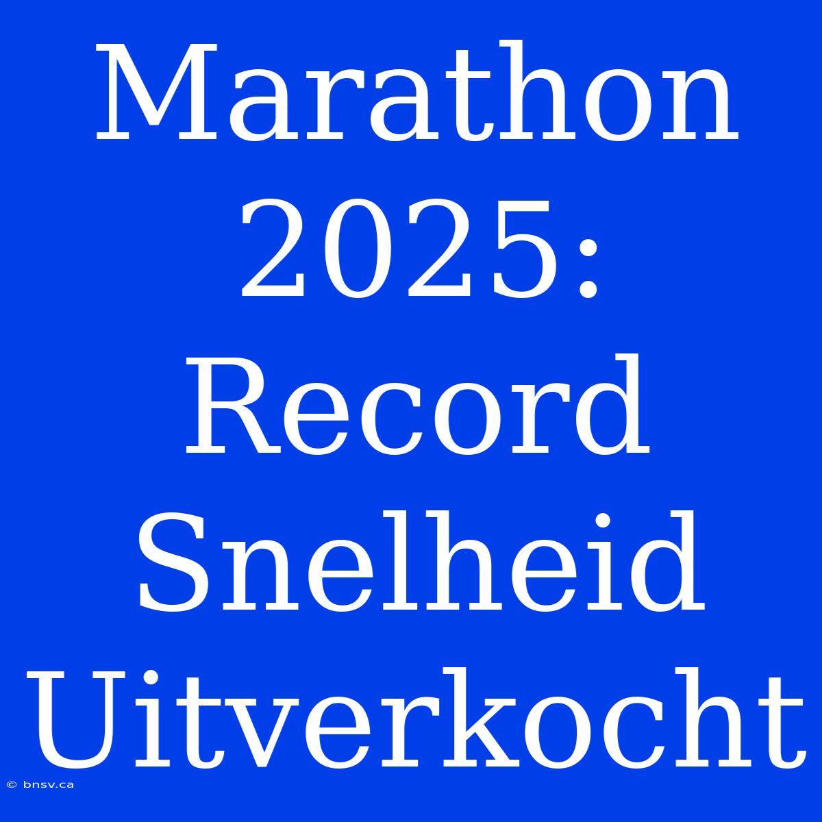 Marathon 2025: Record Snelheid Uitverkocht