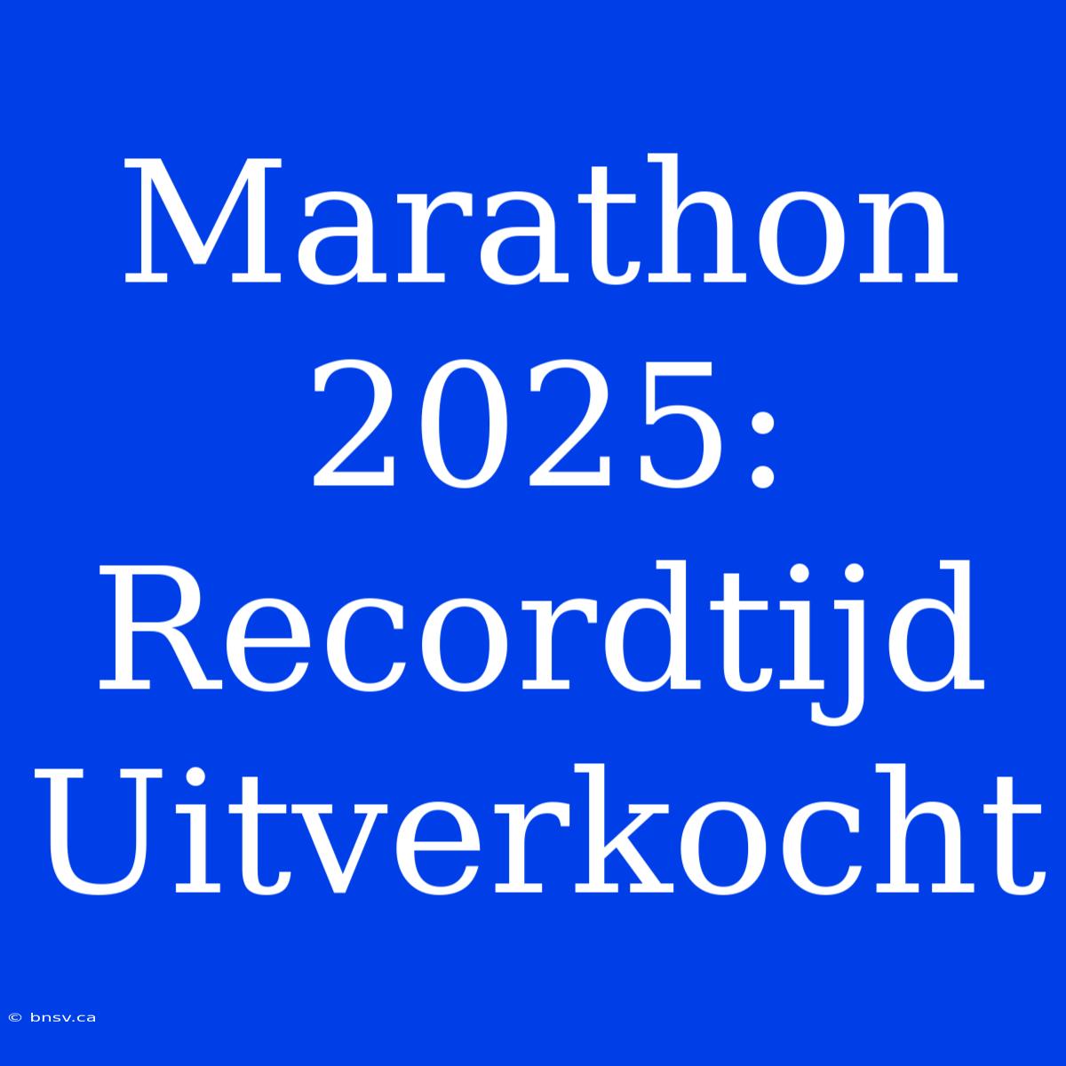 Marathon 2025: Recordtijd Uitverkocht