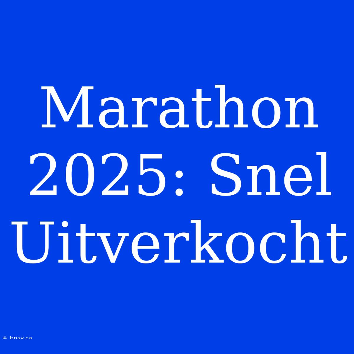 Marathon 2025: Snel Uitverkocht