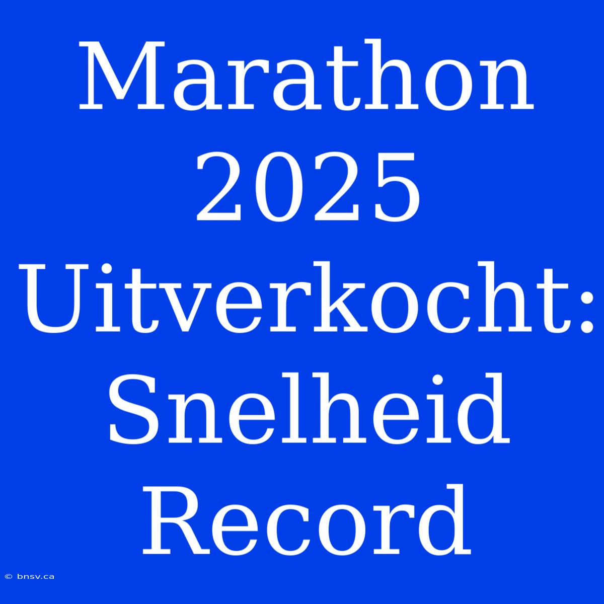 Marathon 2025 Uitverkocht: Snelheid Record