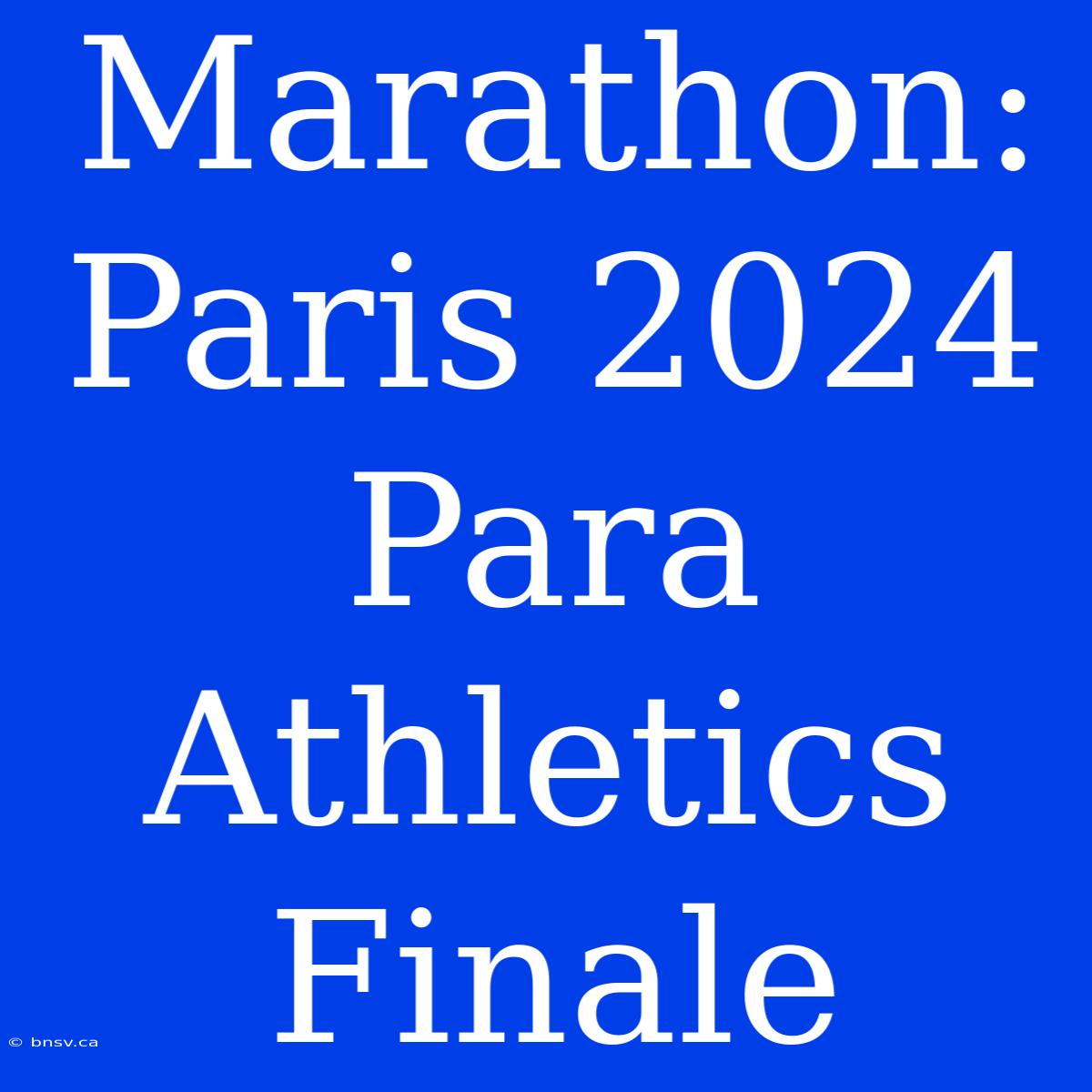 Marathon: Paris 2024 Para Athletics Finale