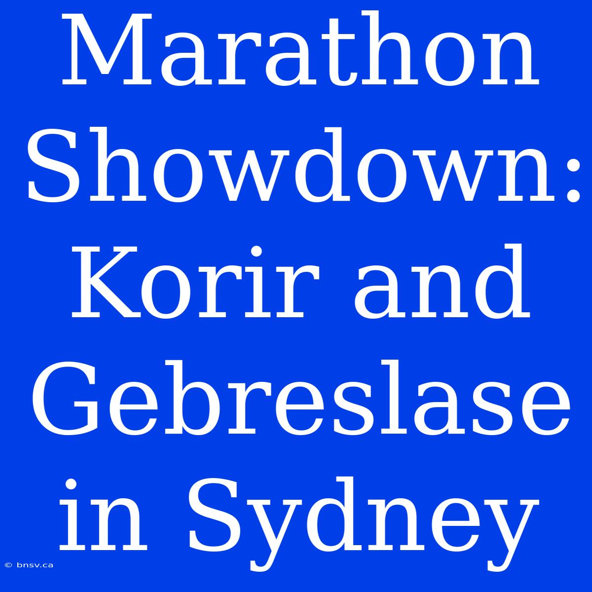 Marathon Showdown: Korir And Gebreslase In Sydney