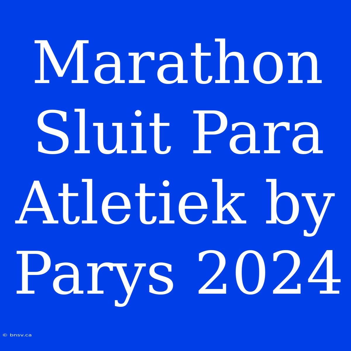 Marathon Sluit Para Atletiek By Parys 2024