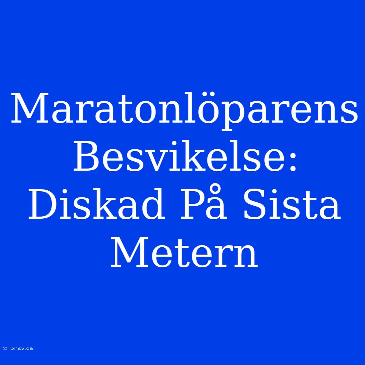 Maratonlöparens Besvikelse: Diskad På Sista Metern