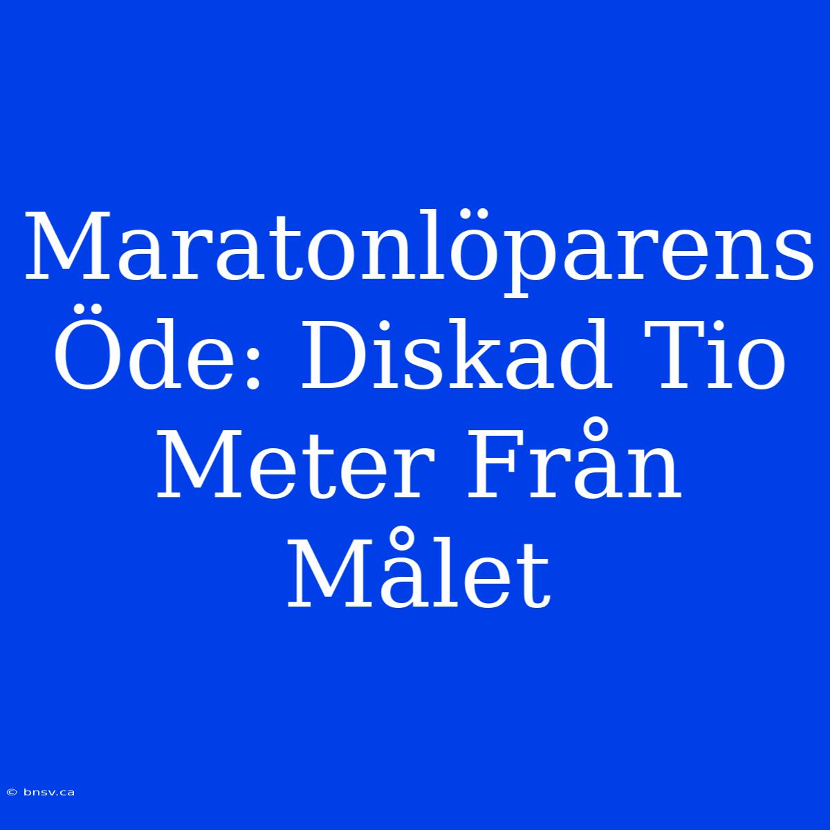 Maratonlöparens Öde: Diskad Tio Meter Från Målet