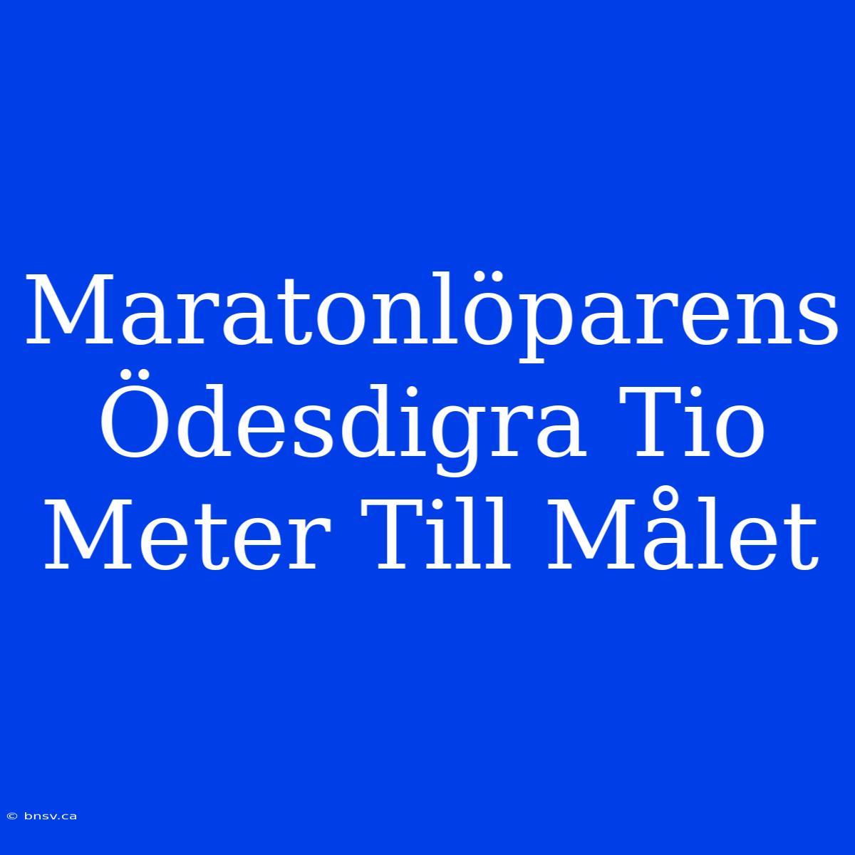 Maratonlöparens Ödesdigra Tio Meter Till Målet