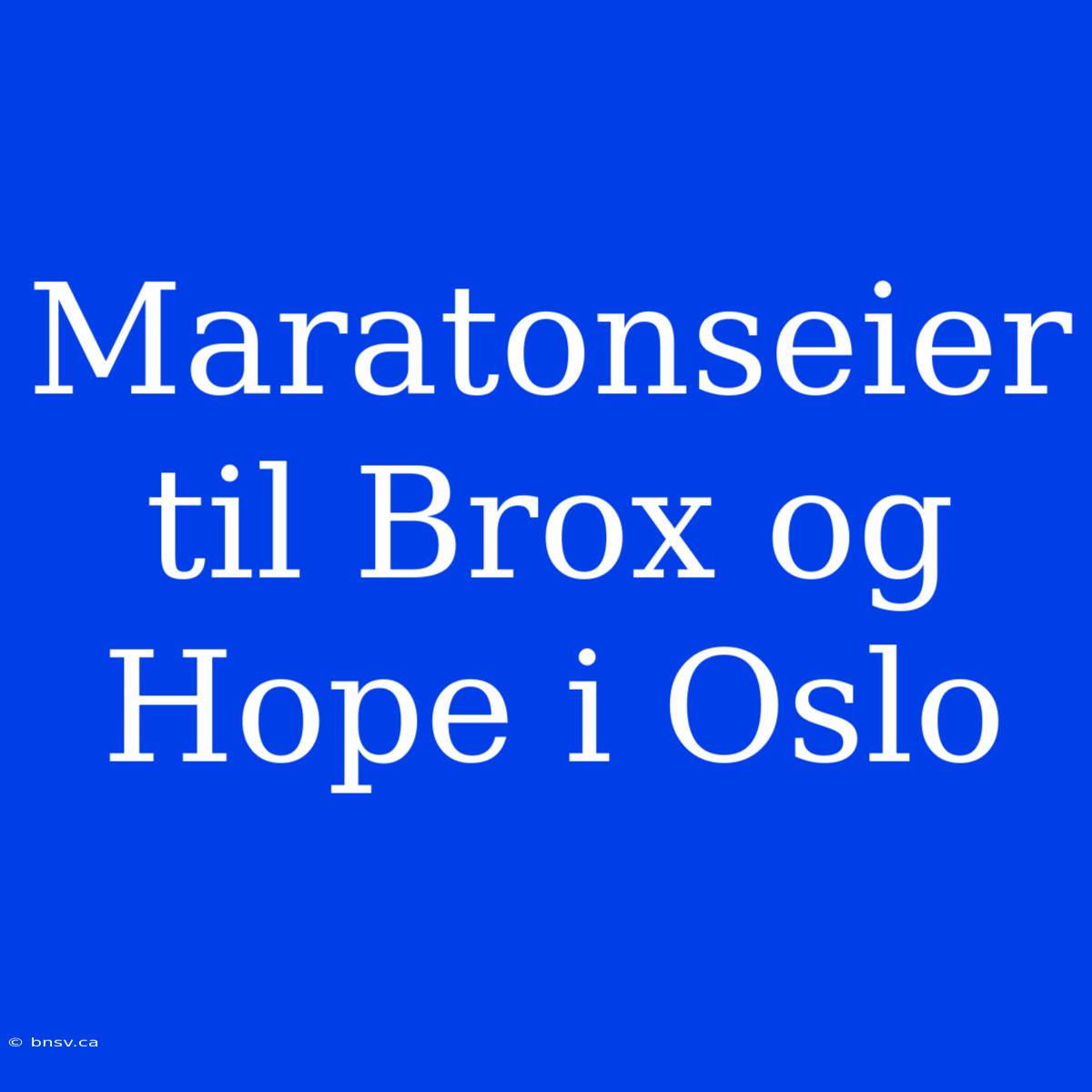 Maratonseier Til Brox Og Hope I Oslo