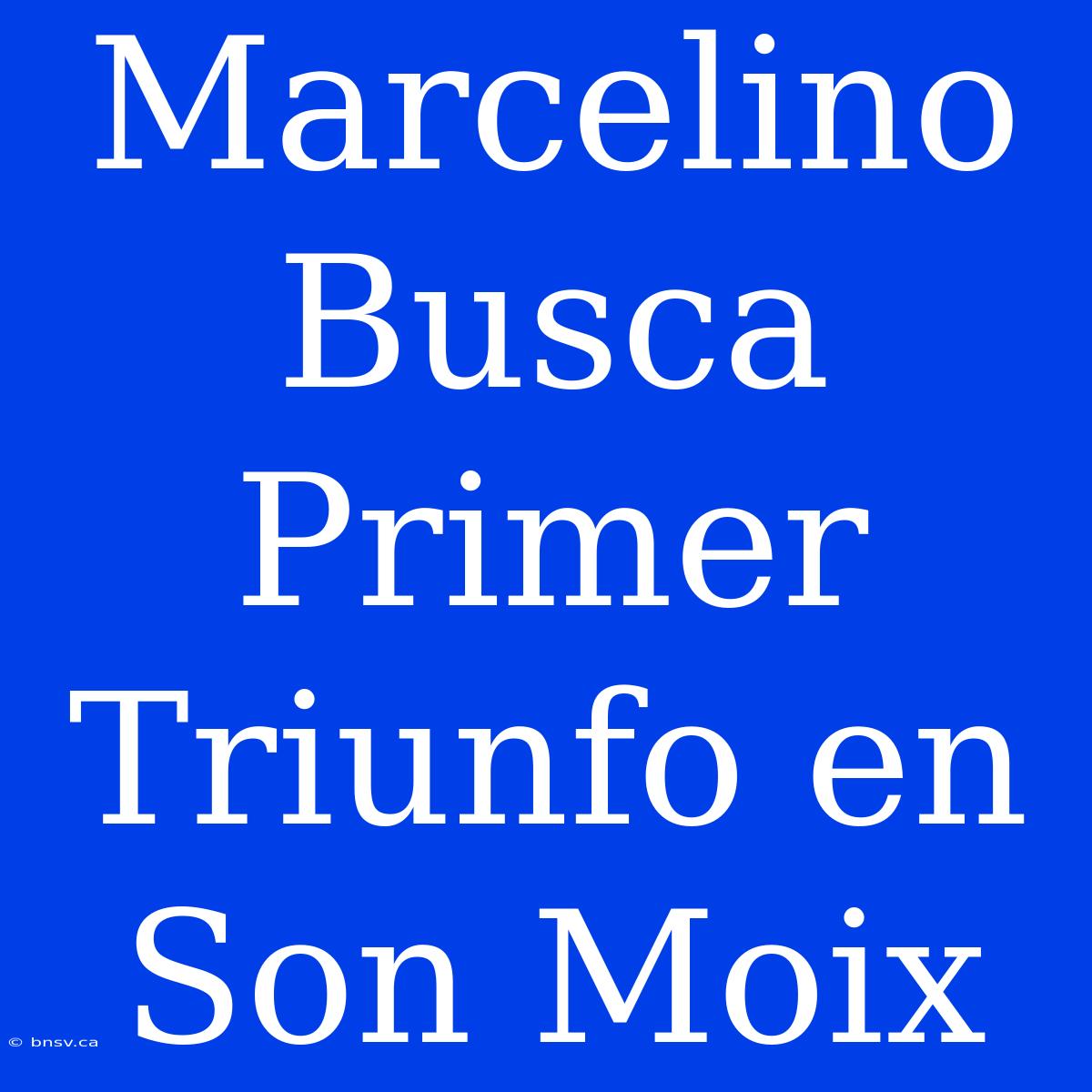 Marcelino Busca Primer Triunfo En Son Moix