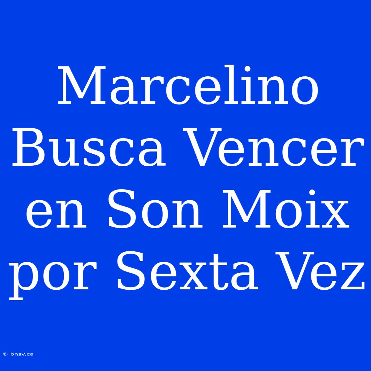 Marcelino Busca Vencer En Son Moix Por Sexta Vez