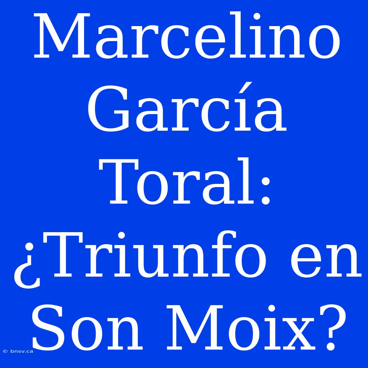 Marcelino García Toral: ¿Triunfo En Son Moix?