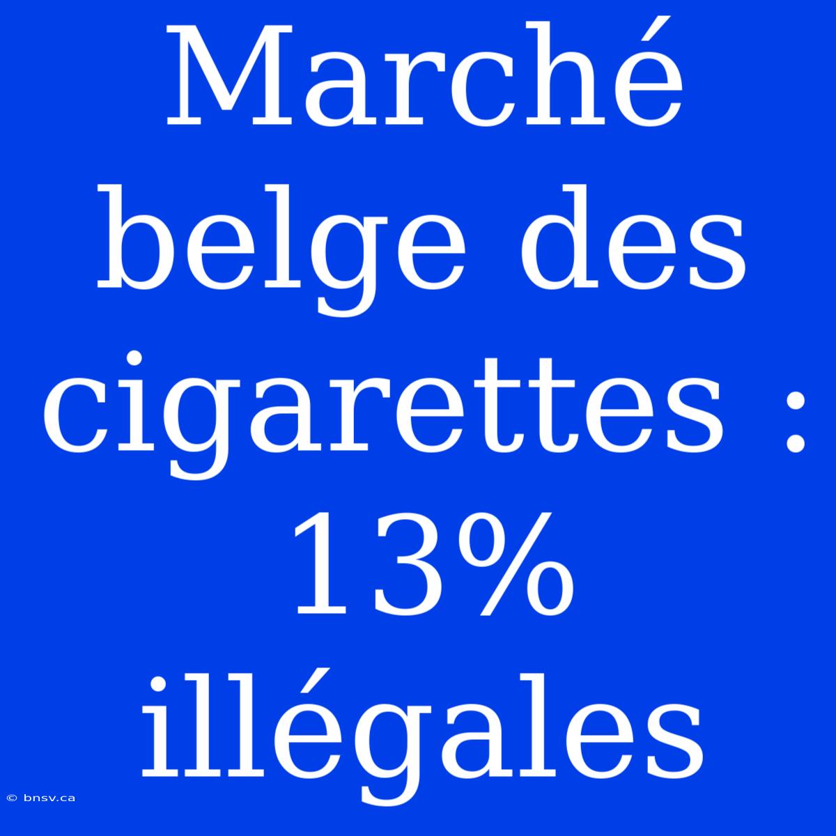 Marché Belge Des Cigarettes : 13% Illégales