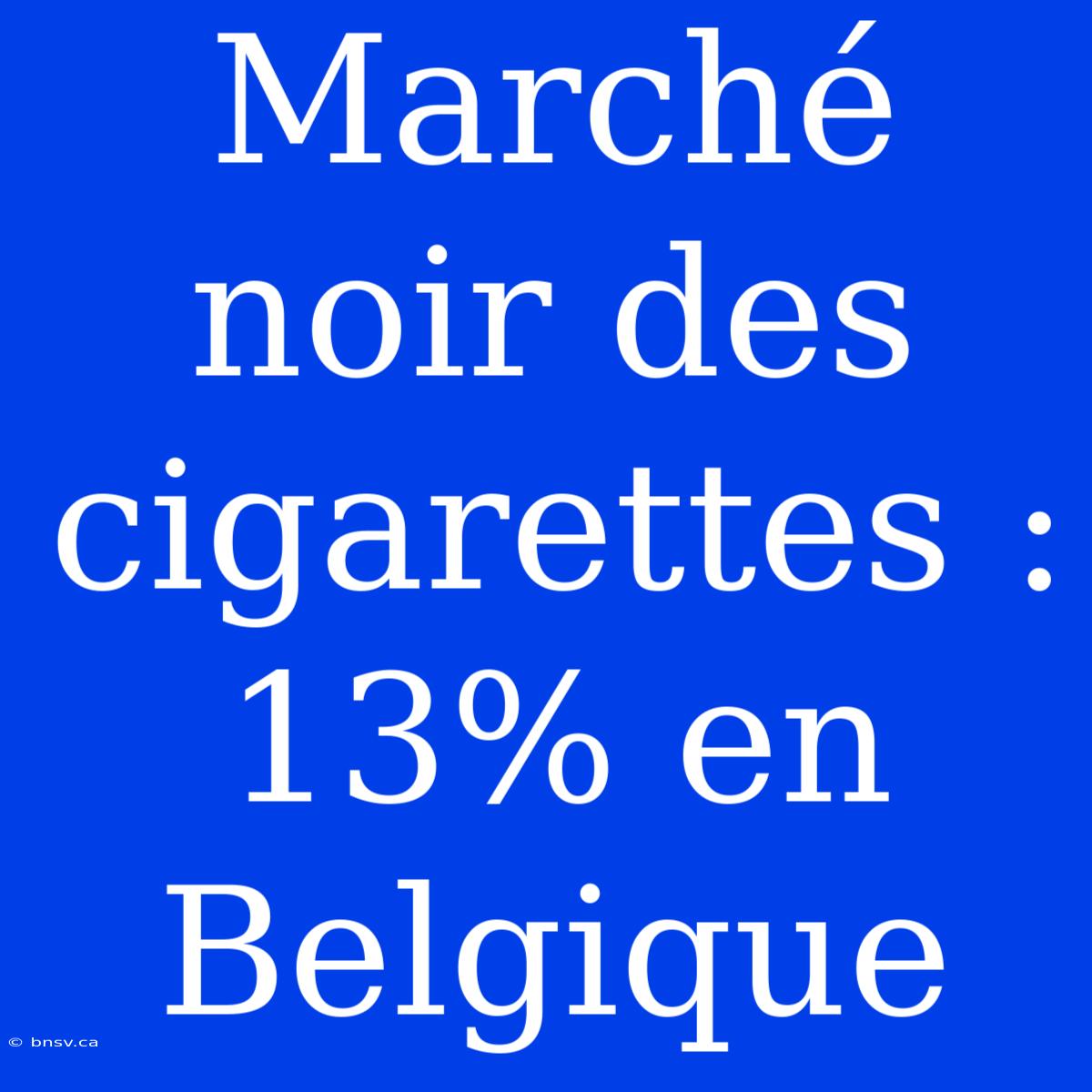 Marché Noir Des Cigarettes : 13% En Belgique