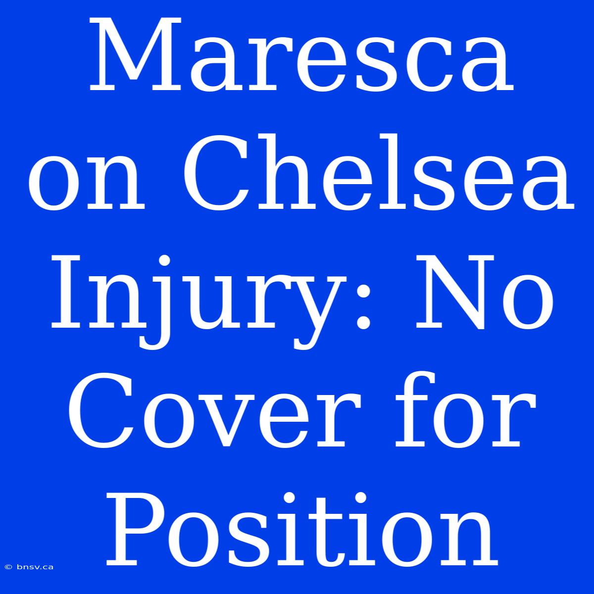 Maresca On Chelsea Injury: No Cover For Position