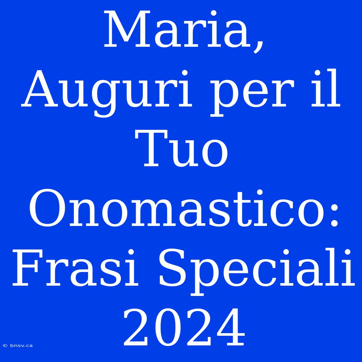 Maria, Auguri Per Il Tuo Onomastico: Frasi Speciali 2024