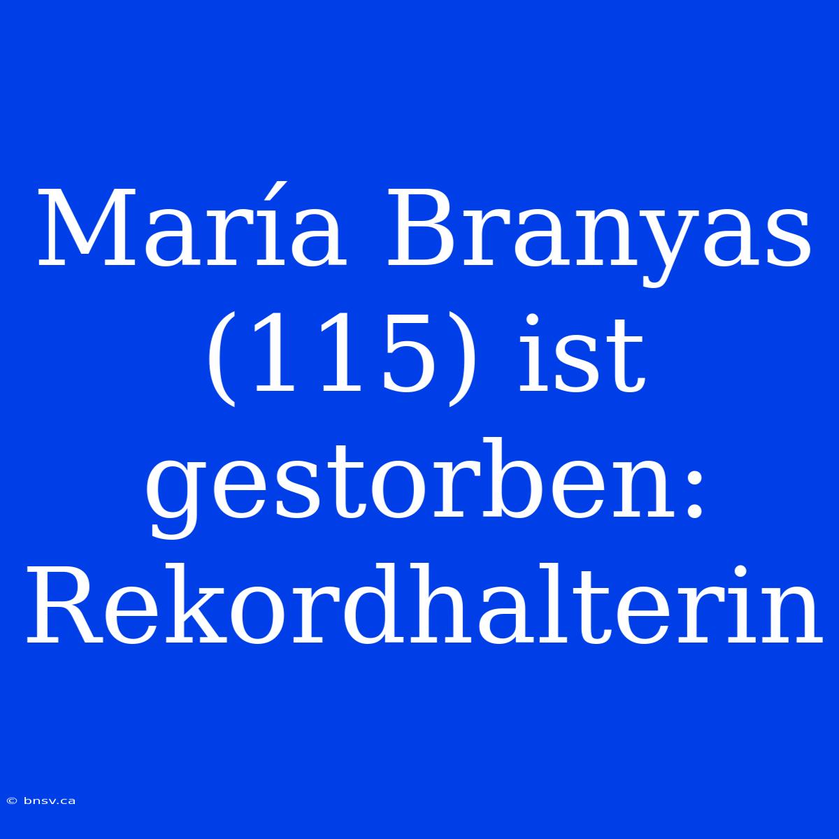 María Branyas (115) Ist Gestorben: Rekordhalterin