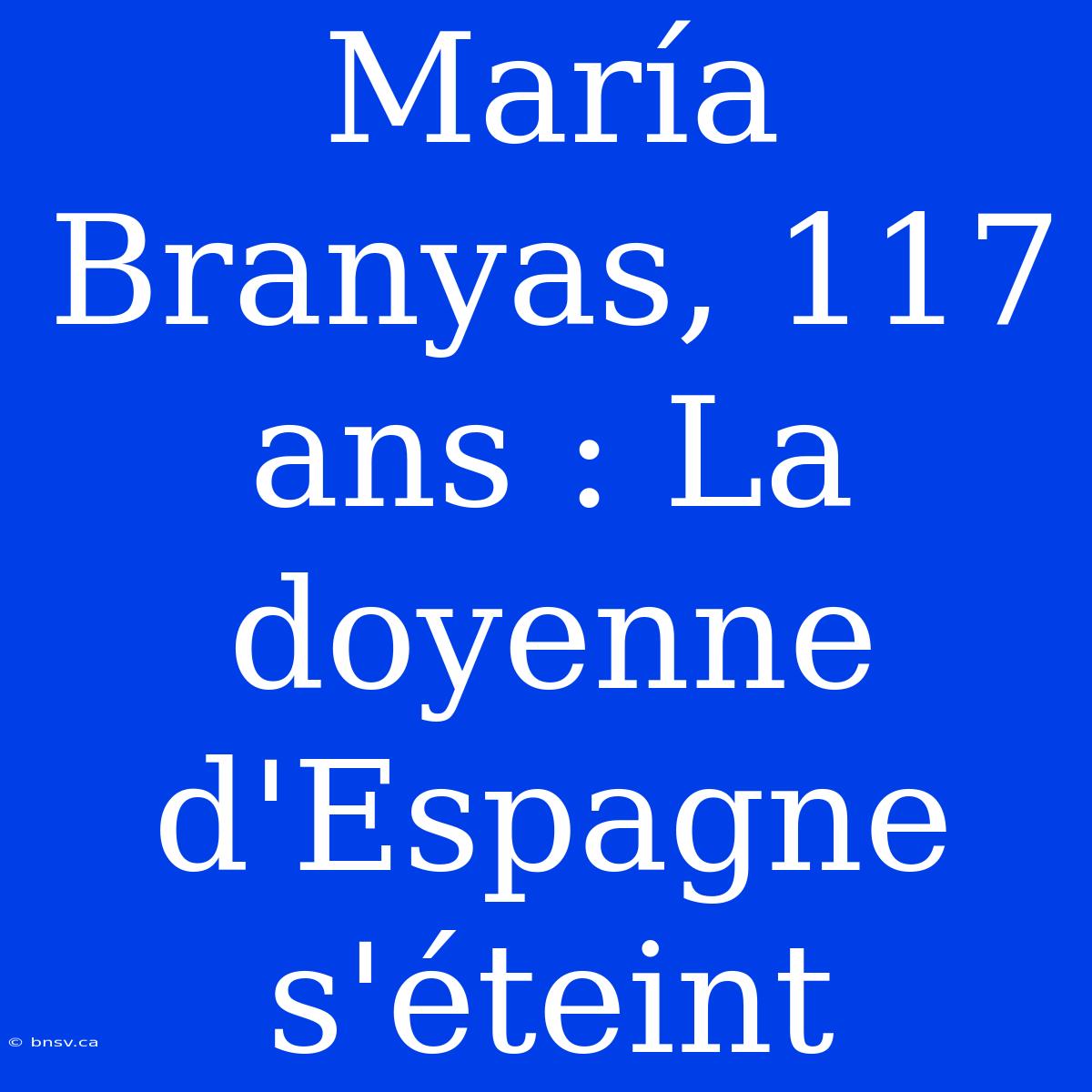 María Branyas, 117 Ans : La Doyenne D'Espagne S'éteint