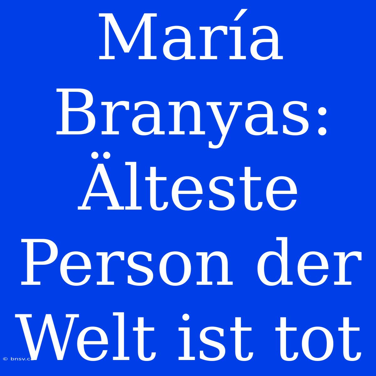 María Branyas: Älteste Person Der Welt Ist Tot