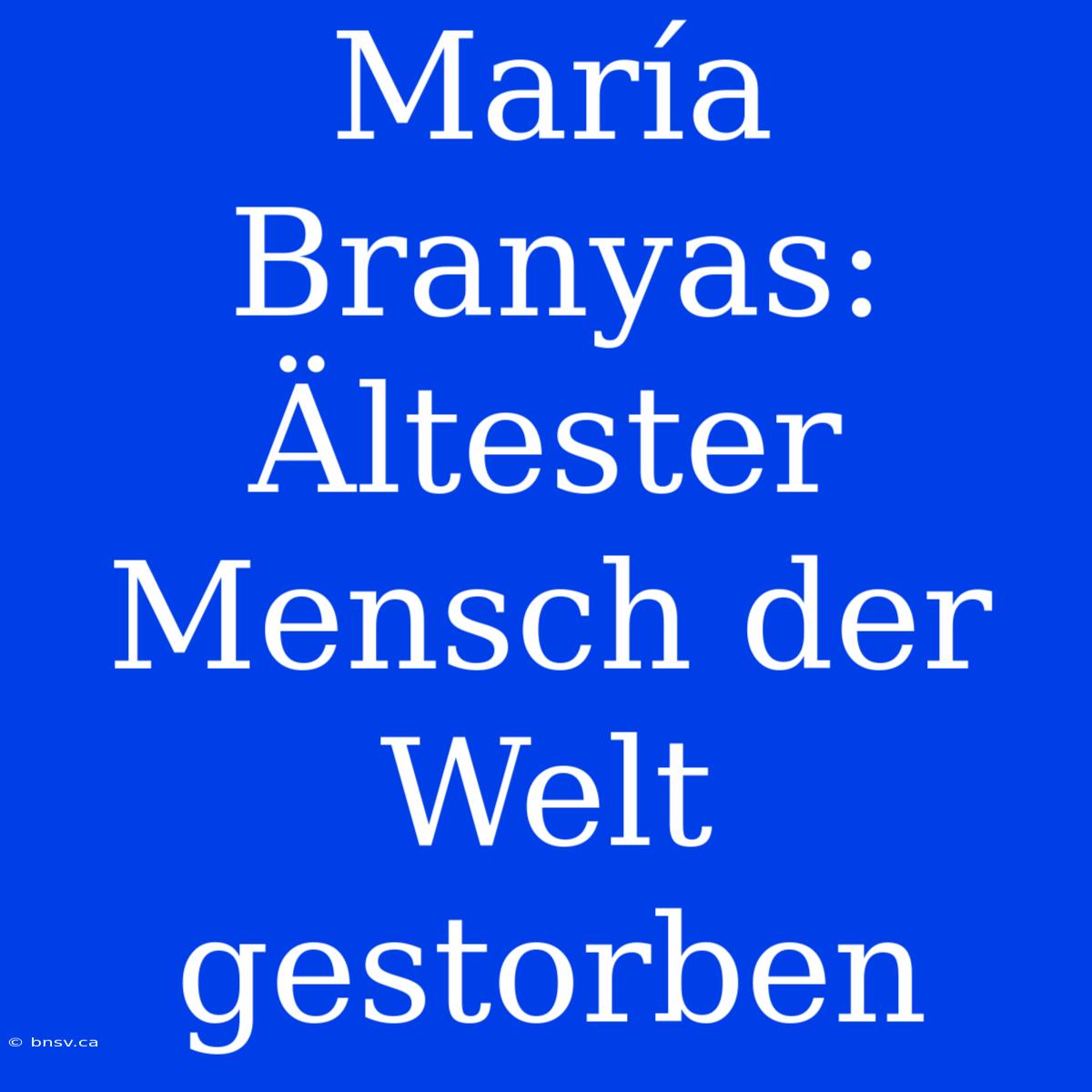 María Branyas: Ältester Mensch Der Welt Gestorben