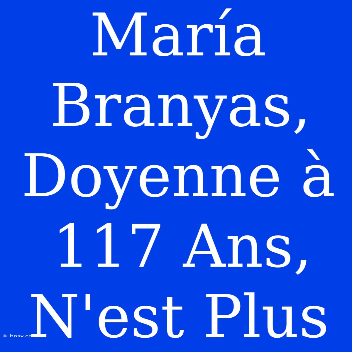 María Branyas, Doyenne À 117 Ans, N'est Plus