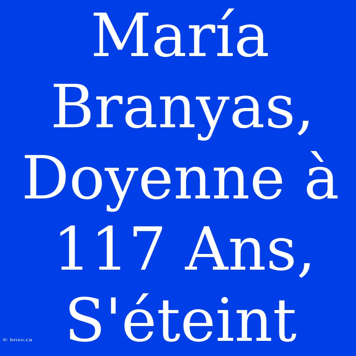 María Branyas, Doyenne À 117 Ans, S'éteint