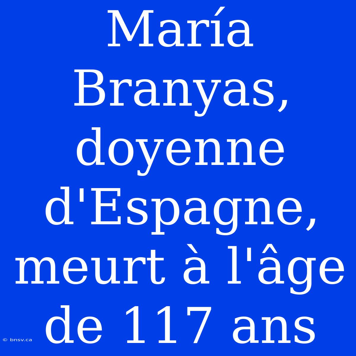 María Branyas, Doyenne D'Espagne, Meurt À L'âge De 117 Ans