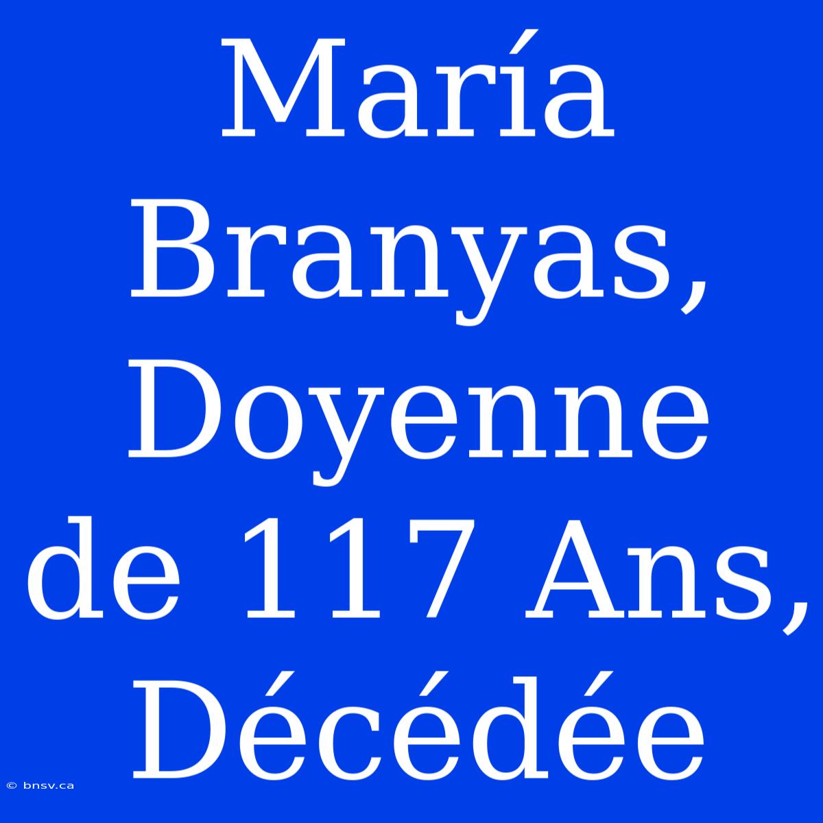 María Branyas, Doyenne De 117 Ans, Décédée