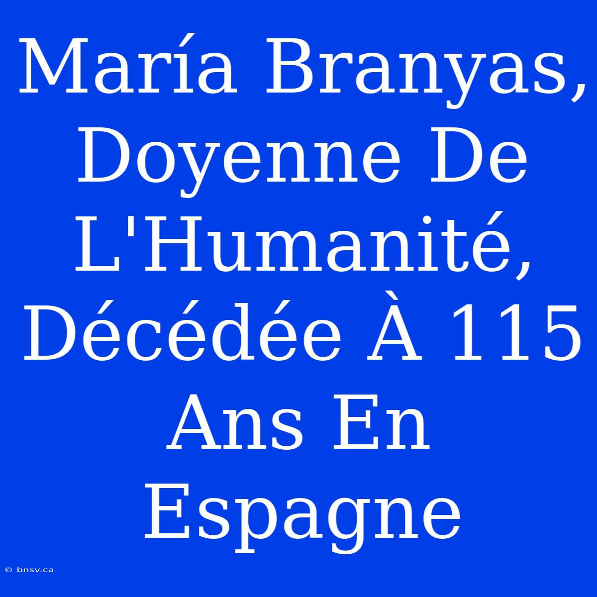 María Branyas, Doyenne De L'Humanité, Décédée À 115 Ans En Espagne