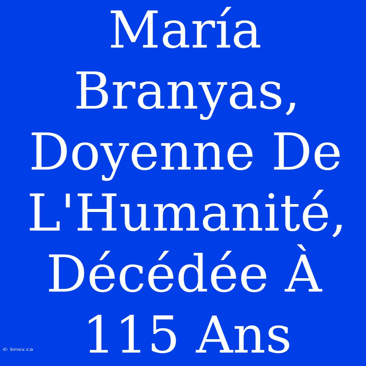 María Branyas, Doyenne De L'Humanité, Décédée À 115 Ans