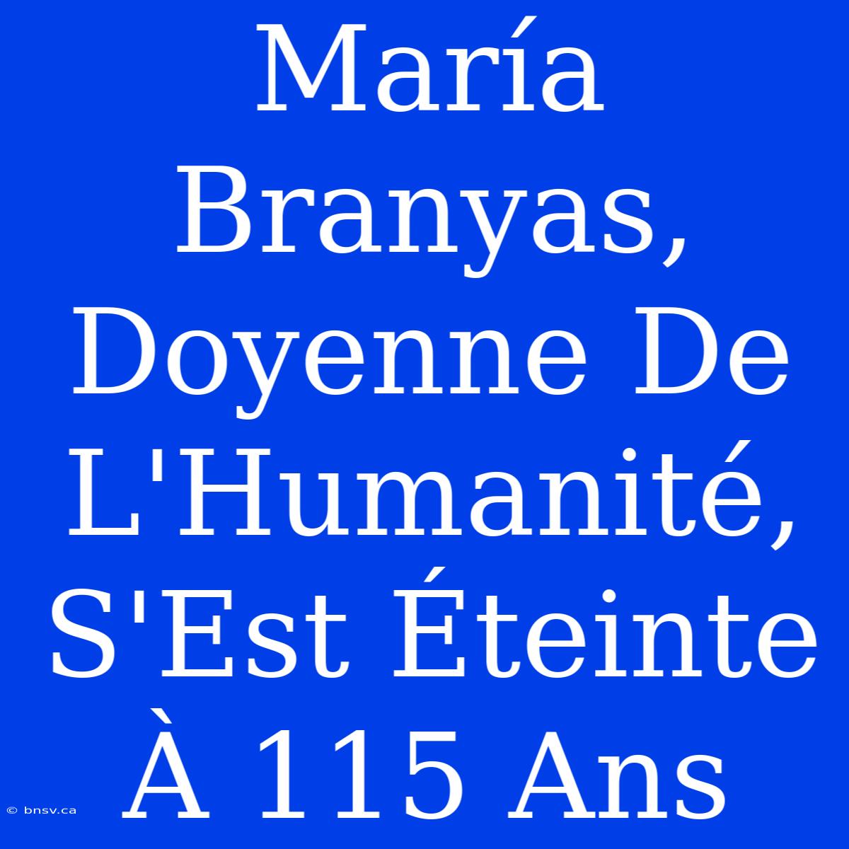 María Branyas, Doyenne De L'Humanité, S'Est Éteinte À 115 Ans